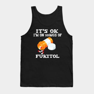 IT'S OK I'M ON 500mgs OF FUKITOL Tank Top